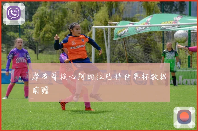 摩洛哥核心阿姆拉巴特世界杯数据前瞻