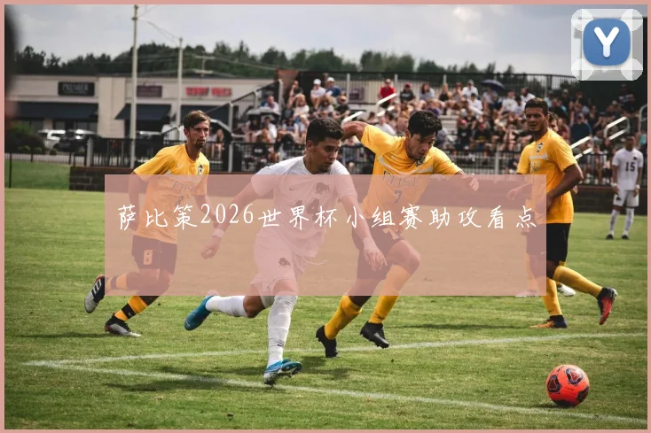 萨比策2026世界杯小组赛助攻看点
