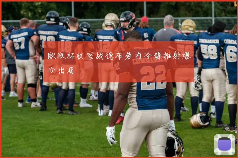 欧联杯收官战德布劳内冷静推射爆冷出局