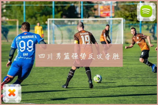 四川男篮强势反攻夺胜
