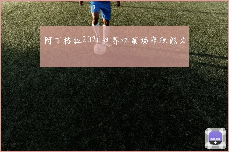 阿丁格拉2026世界杯前场串联能力