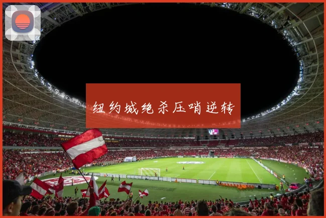 纽约城绝杀压哨逆转