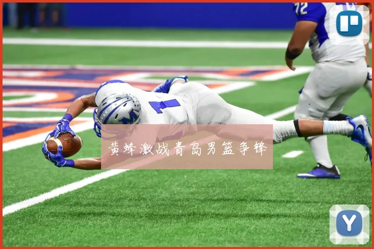 黄蜂激战青岛男篮争锋