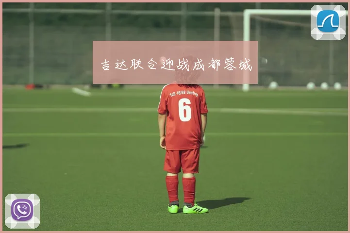 吉达联合迎战成都蓉城