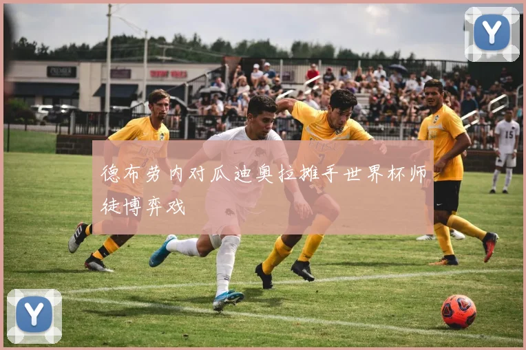 德布劳内对瓜迪奥拉摊手世界杯师徒博弈戏