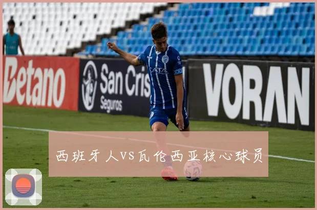 西班牙人vs瓦伦西亚核心球员