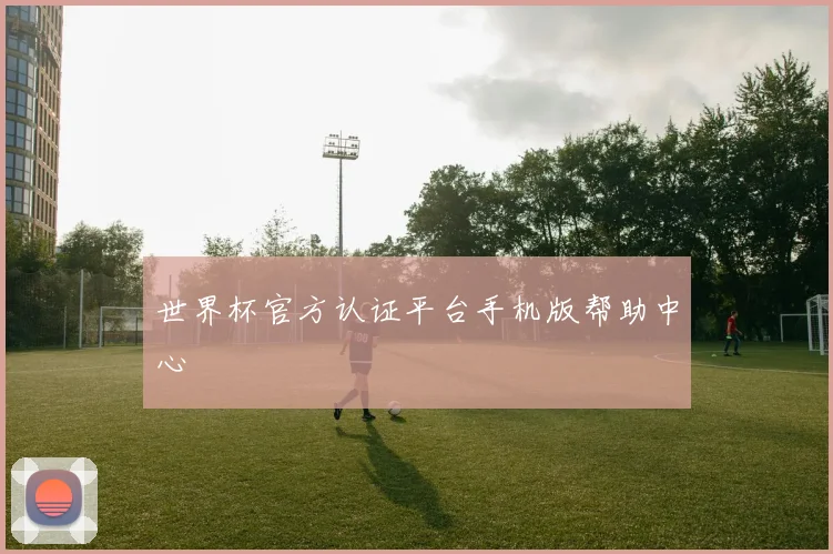 世界杯官方认证平台手机版帮助中心