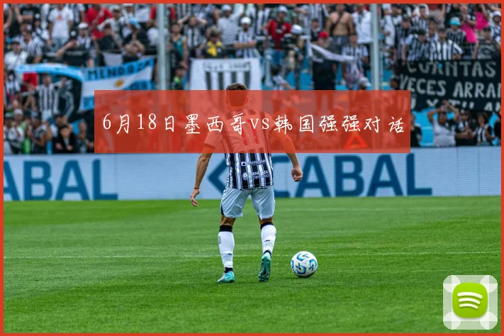 6月18日墨西哥vs韩国强强对话